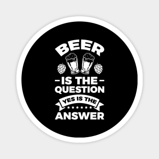 Beer is the question yes is the answer - Funny Beer Sarcastic Satire Hilarious Funny Meme Quotes Sayings Magnet